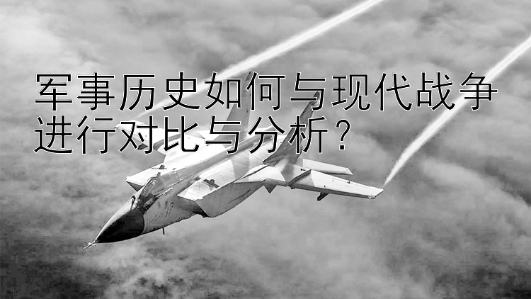 军事历史如何与腾讯分分彩中三单式现代战争进行对比与分析？