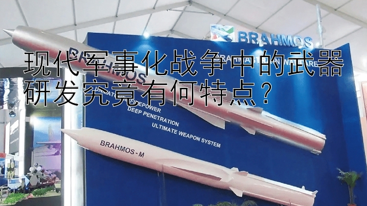 现代军事化战争中的武器研发究竟有何特点？